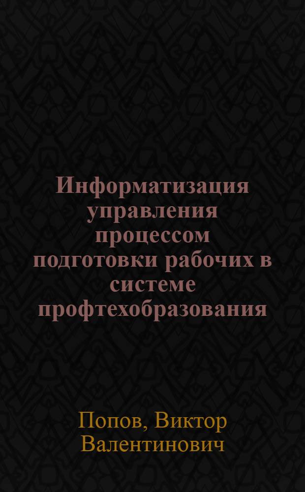 Информатизация управления процессом подготовки рабочих в системе профтехобразования: (На материале РСФСР) : Автореф. дис. на соиск. учен. степ. д.п.н