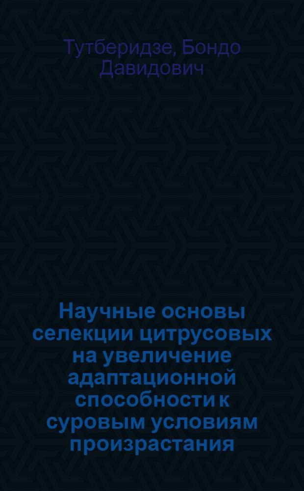 Научные основы селекции цитрусовых на увеличение адаптационной способности к суровым условиям произрастания : Автореф. дис. на соиск. учен. степ. д.с.-х.н