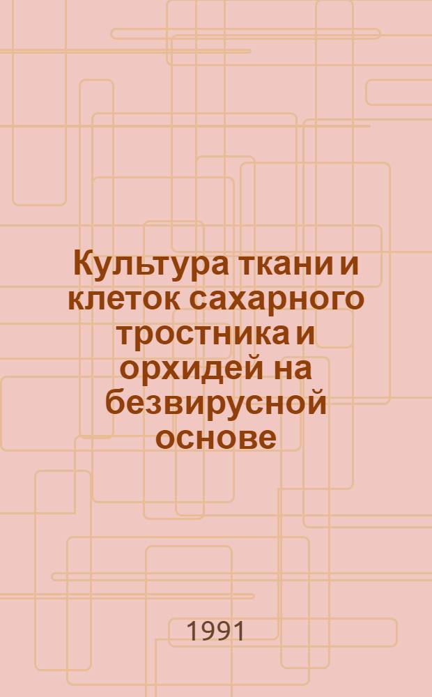 Культура ткани и клеток сахарного тростника и орхидей на безвирусной основе : Автореф. дис. на соиск. учен. степ. к.б.н