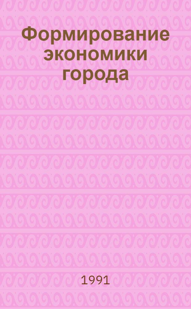Формирование экономики города: (Теория и практика) : Автореф. дис. на соиск. учен. степ. д.э.н