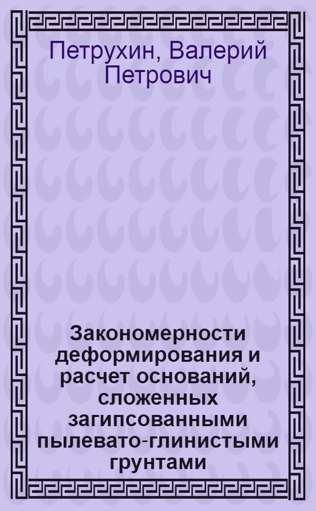 Закономерности деформирования и расчет оснований, сложенных загипсованными пылевато-глинистыми грунтами : Автореф. дис. на соиск. учен. степ. д.т.н