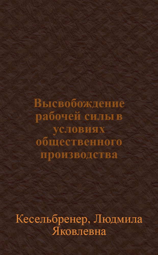 Высвобождение рабочей силы в условиях общественного производства : Автореф. дис. на соиск. учен. степ. к.э.н