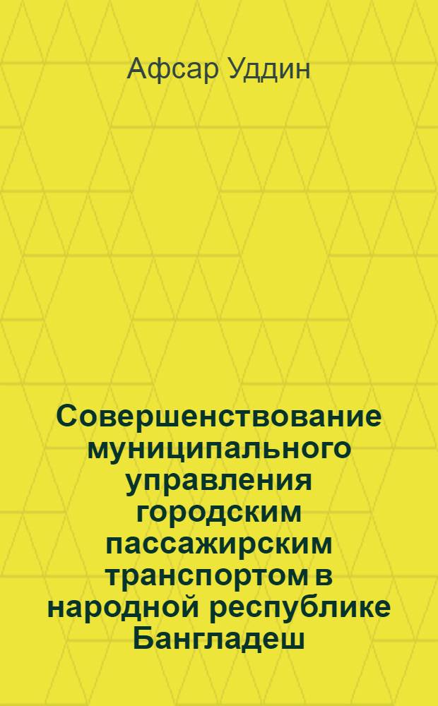 Совершенствование муниципального управления городским пассажирским транспортом в народной республике Бангладеш : Автореф. дис. на соиск. учен. степ. к.э.н