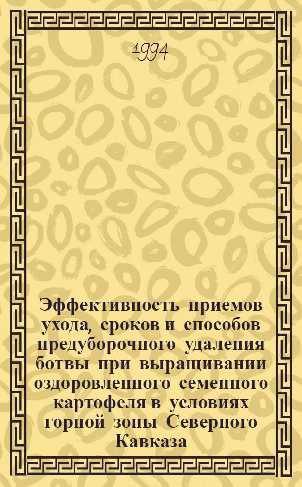 Эффективность приемов ухода, сроков и способов предуборочного удаления ботвы при выращивании оздоровленного семенного картофеля в условиях горной зоны Северного Кавказа : Автореф. дис. на соиск. учен. степ. к.с.-х.н