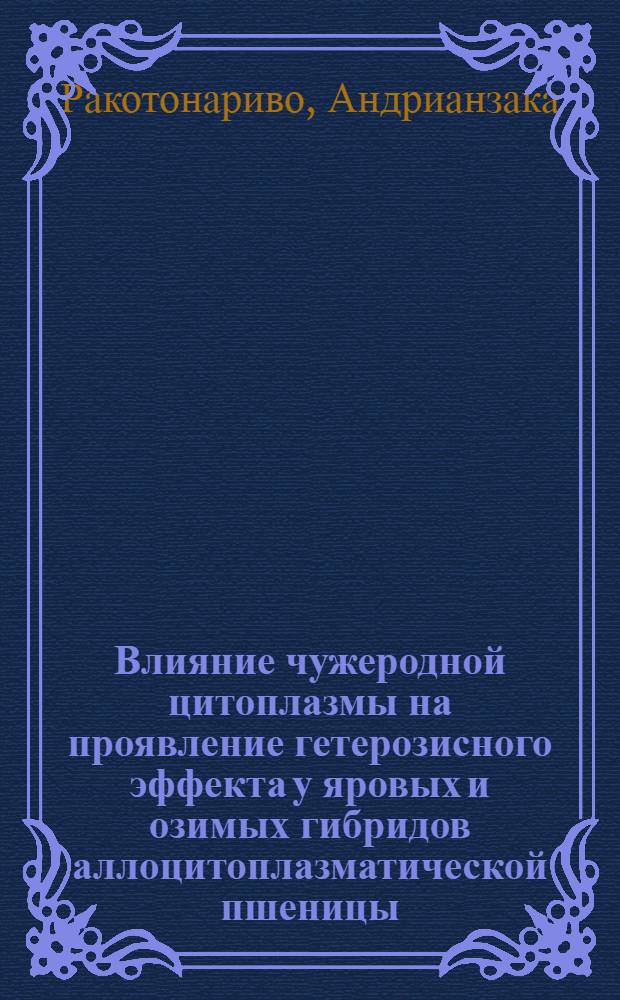 Влияние чужеродной цитоплазмы на проявление гетерозисного эффекта у яровых и озимых гибридов аллоцитоплазматической пшеницы : Автореф. дис. на соиск. учен. степ. к.с.-х.н