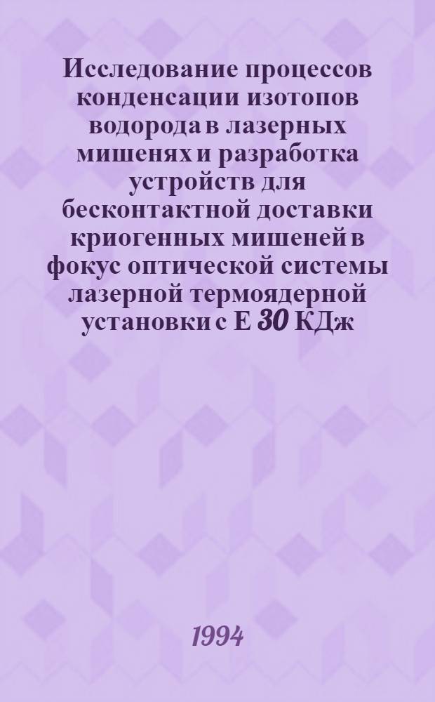 Исследование процессов конденсации изотопов водорода в лазерных мишенях и разработка устройств для бесконтактной доставки криогенных мишеней в фокус оптической системы лазерной термоядерной установки с Е 30 КДж : Автореф. дис. на соиск. учен. степ. к.ф.-м.н