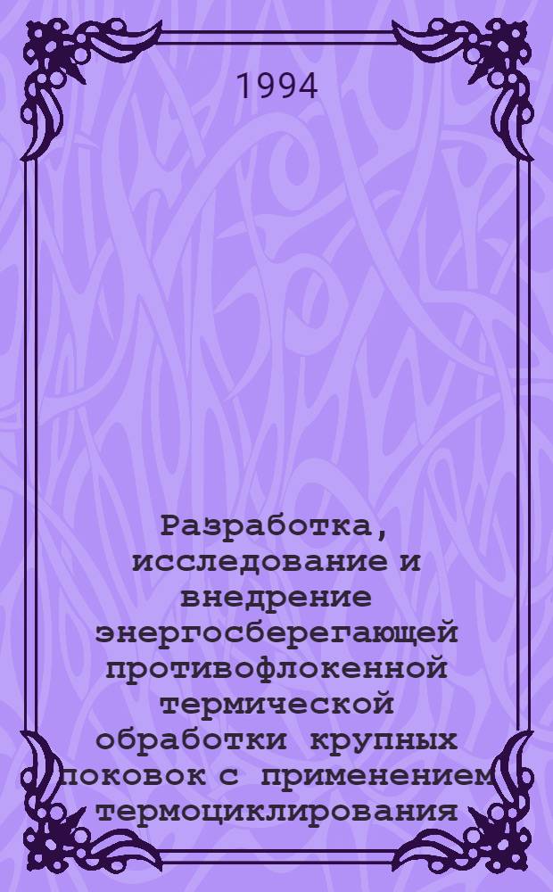 Разработка, исследование и внедрение энергосберегающей противофлокенной термической обработки крупных поковок с применением термоциклирования : Автореф. дис. на соиск. учен. степ. к.т.н