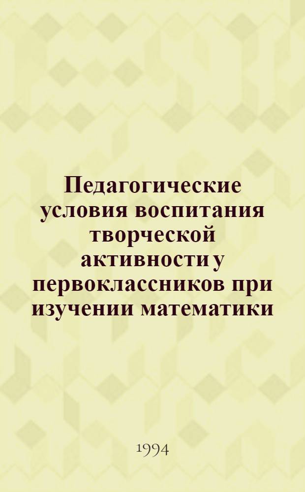 Педагогические условия воспитания творческой активности у первоклассников при изучении математики : Автореф. дис. на соиск. учен. степ. к.п.н