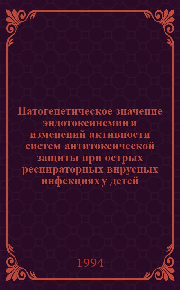 Патогенетическое значение эндотоксинемии и изменений активности систем антитоксической защиты при острых респираторных вирусных инфекциях у детей : Автореф. дис. на соиск. учен. степ. д.м.н