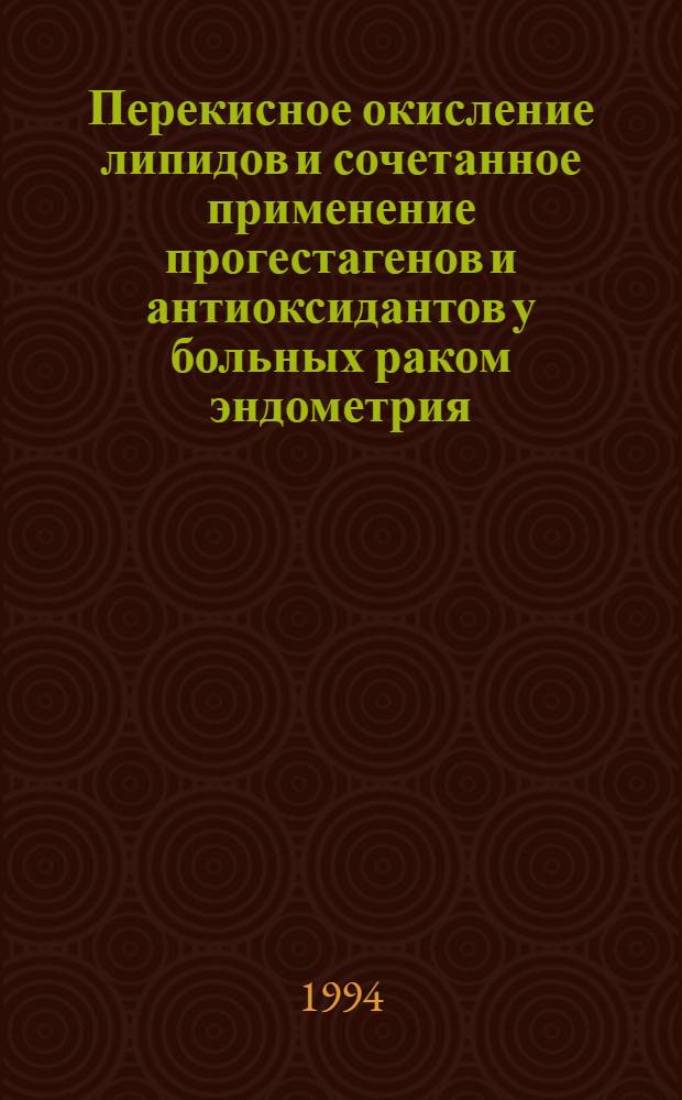Перекисное окисление липидов и сочетанное применение прогестагенов и антиоксидантов у больных раком эндометрия : Автореф. дис. на соиск. учен. степ. к.м.н