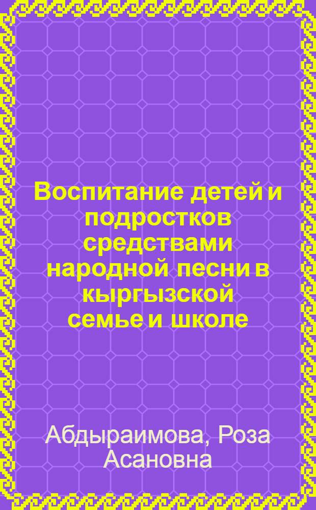 Воспитание детей и подростков средствами народной песни в кыргызской семье и школе : Автореф. дис. на соиск. учен. степ. к.п.н