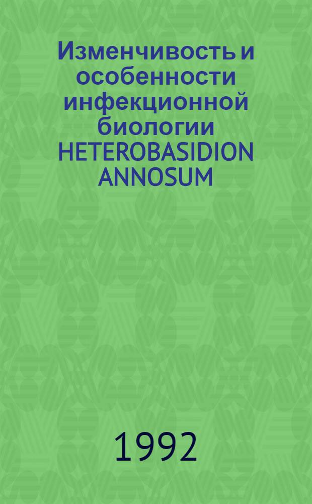 Изменчивость и особенности инфекционной биологии HETEROBASIDION ANNOSUM (FR.) BREF. : Автореф. дис. на соиск. учен. степ. к.б.н