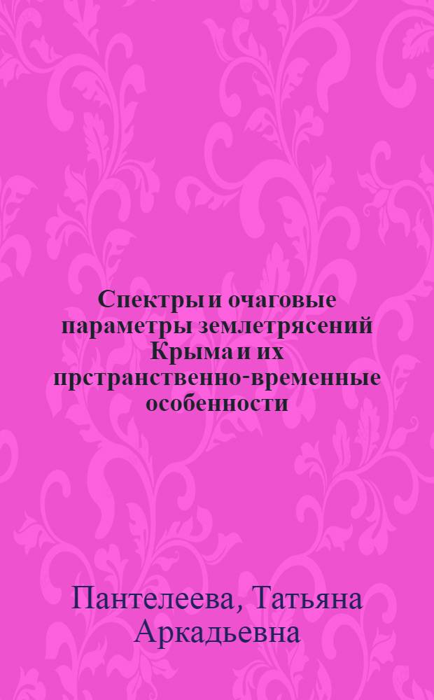 Спектры и очаговые параметры землетрясений Крыма и их прстранственно-временные особенности : Автореф. дис. на соиск. учен. степ. к.ф.-м.н