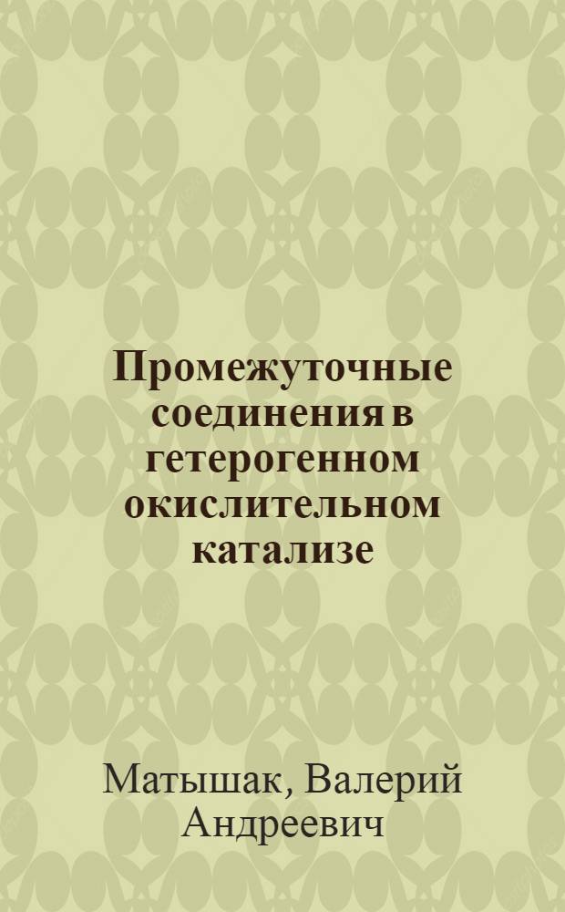 Промежуточные соединения в гетерогенном окислительном катализе : (По данным ИК-спектроскопии in situ) : Автореф. дис. на соиск. учен. степ. д.х.н