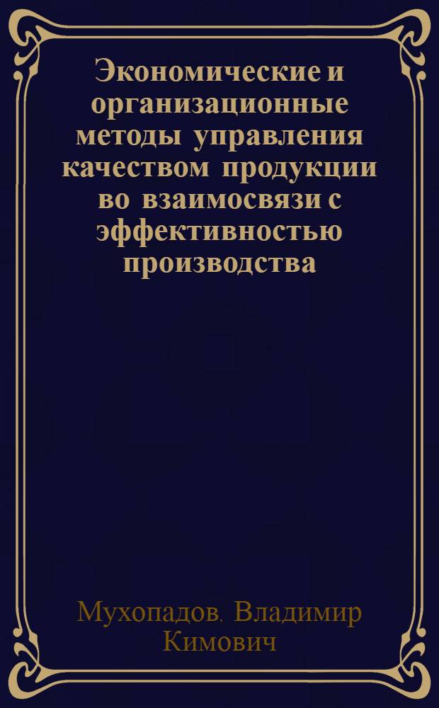 Экономические и организационные методы управления качеством продукции во взаимосвязи с эффективностью производства : Автореф. дис. на соиск. учен. степ. к.э.н