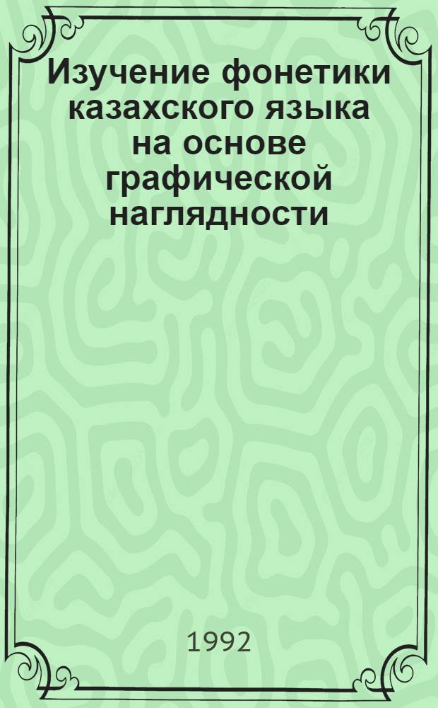 Изучение фонетики казахского языка на основе графической наглядности : Автореф. дис. на соиск. учен. степ. к.п.н