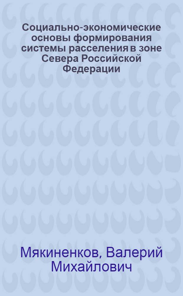 Социально-экономические основы формирования системы расселения в зоне Севера Российской Федерации : Автореф. дис. на соиск. учен. степ. д.г.н