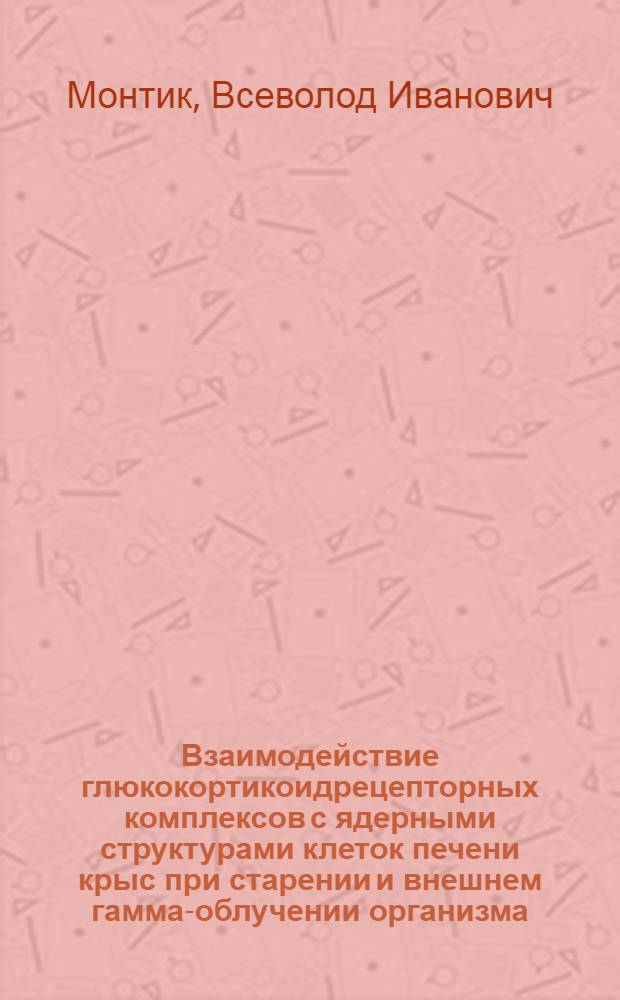 Взаимодействие глюкокортикоидрецепторных комплексов с ядерными структурами клеток печени крыс при старении и внешнем гамма-облучении организма : Автореф. дис. на соиск. учен. степ. к.б.н