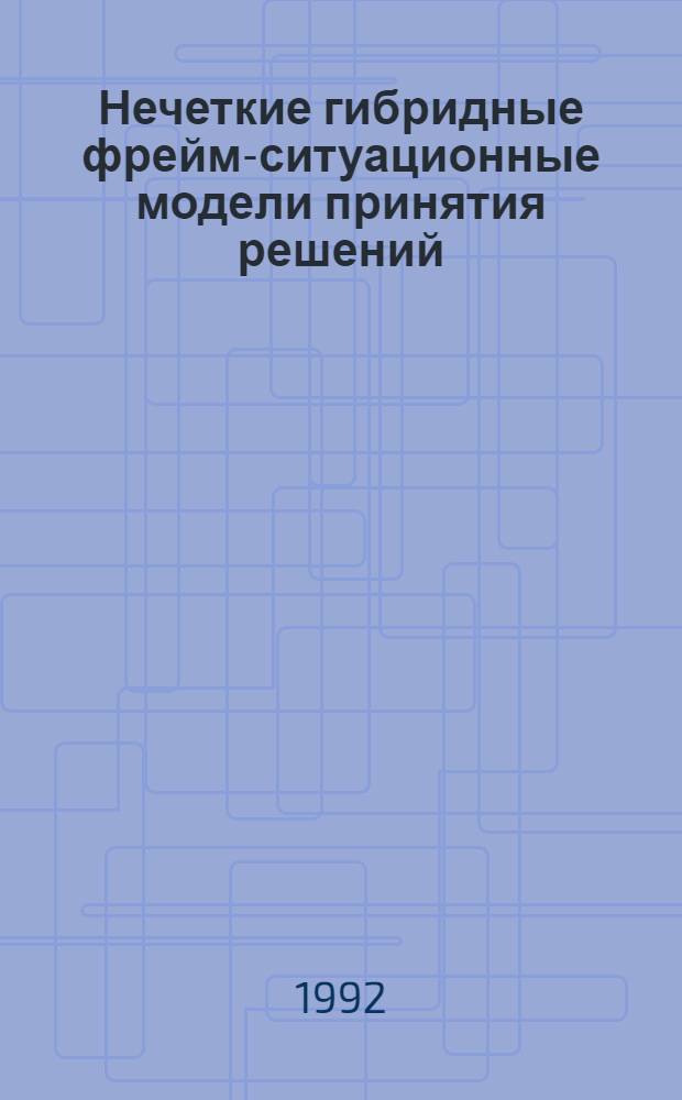 Нечеткие гибридные фрейм-ситуационные модели принятия решений : Автореф. дис. на соиск. учен. степ. к.т.н