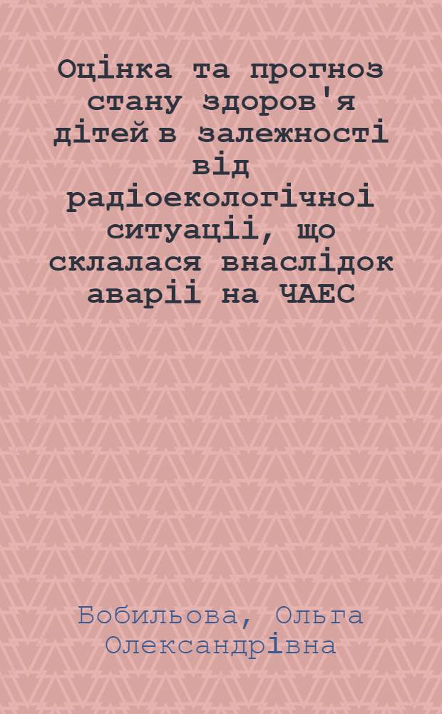 Оцiнка та прогноз стану здоров'я дiтей в залежностi вiд радiоекологiчноi ситуацii, що склалася внаслiдок аварii на ЧАЕС : Автореф. дис. на соиск. учен. степ. к.м.н