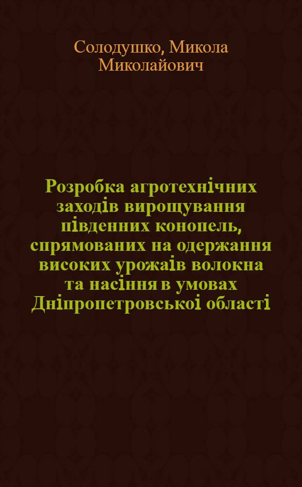 Розробка агротехнiчних заходiв вирощування пiвденних конопель, спрямованих на одержання високих урожаiв волокна та насiння в умовах Днiпропетровськоi областi : Автореф. дис. на соиск. учен. степ. к.с.-х.н