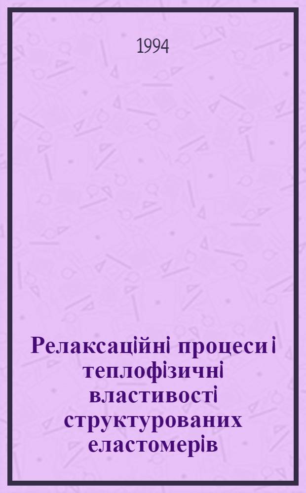 Релаксацiйнi процеси i теплофiзичнi властивостi структурованих еластомерiв : Автореф. дис. на соиск. учен. степ. к.ф.-м.н