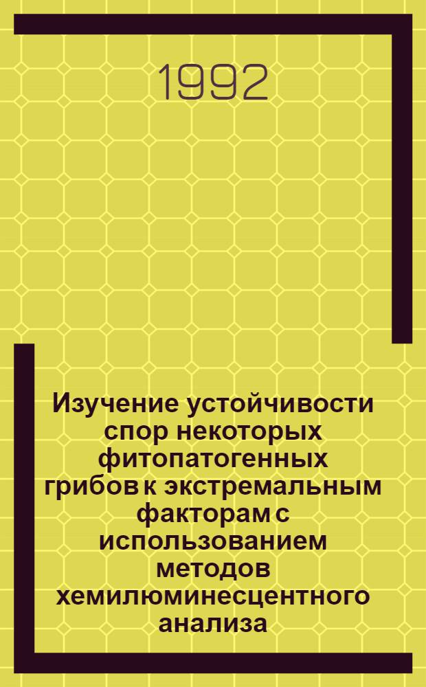 Изучение устойчивости спор некоторых фитопатогенных грибов к экстремальным факторам с использованием методов хемилюминесцентного анализа : Автореф. дис. на соиск. учен. степ. к.б.н