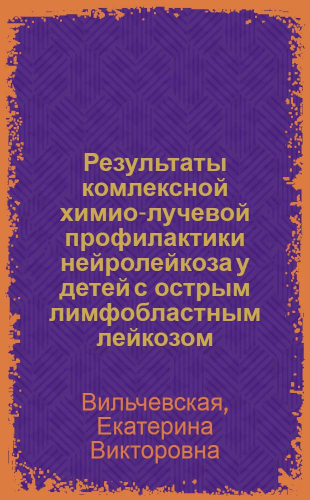 Результаты комлексной химио-лучевой профилактики нейролейкоза у детей с острым лимфобластным лейкозом : Автореф. дис. на соиск. учен. степ. к.м.н