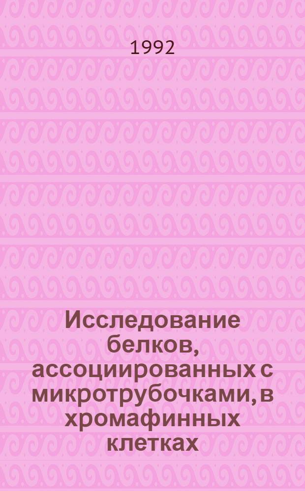 Исследование белков, ассоцииpованных с микpотpубочками, в хpомафинных клетках : Автореф. дис. на соиск. учен. степ. к.б.н