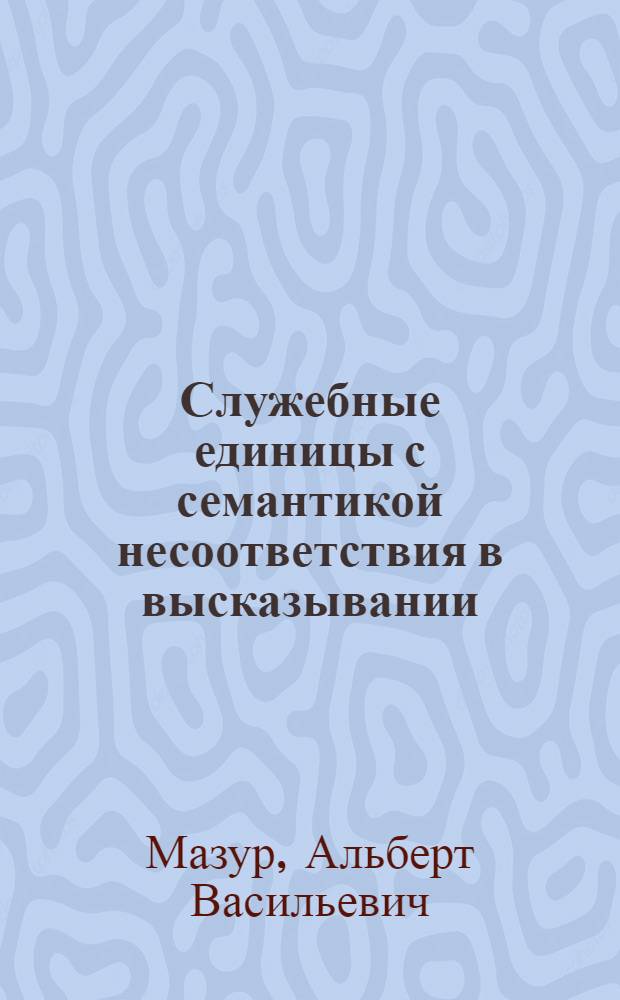 Служебные единицы с семантикой несоответствия в высказывании : Автореф. дис. на соиск. учен. степ. к.филол.н