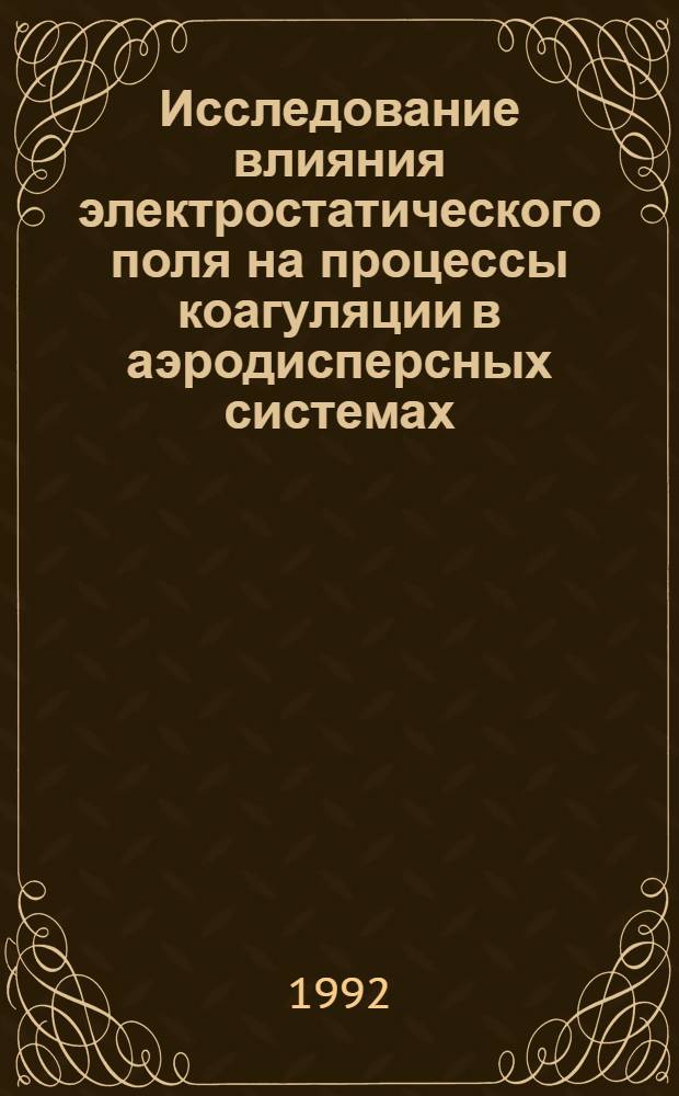 Исследование влияния электростатического поля на процессы коагуляции в аэродисперсных системах : Автореф. дис. на соиск. учен. степ. к.ф.-м.н