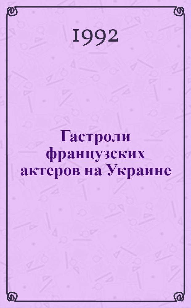 Гастроли французских актеров на Украине (80-е годы XIX-начало XX века) : Автореф. дис. на соиск. учен. степ. к.иск