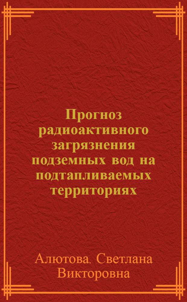 Прогноз радиоактивного загрязнения подземных вод на подтапливаемых территориях : Автореф. дис. на соиск. учен. степ. к.т.н