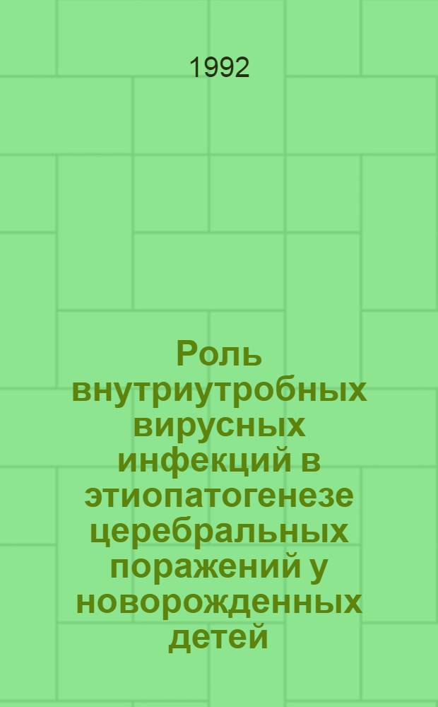 Роль внутриутробных вирусных инфекций в этиопатогенезе церебральных поражений у новорожденных детей : Автореф. дис. на соиск. учен. степ. к.м.н