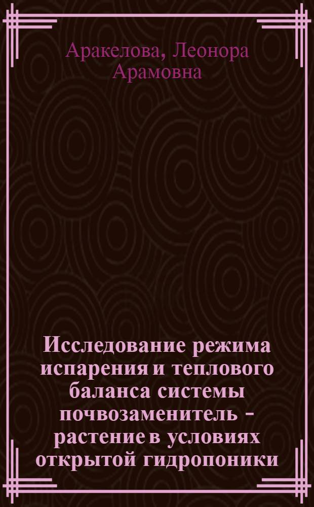 Исследование режима испарения и теплового баланса системы почвозаменитель - растение в условиях открытой гидропоники : Автореф. дис. на соиск. учен. степ. к.с.-х.н