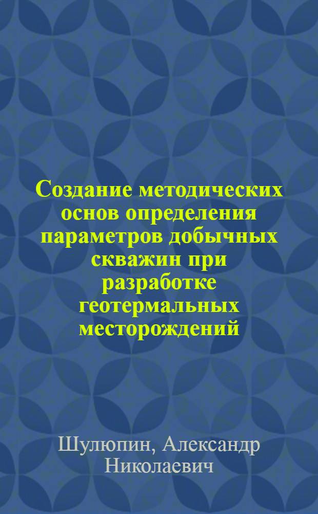 Создание методических основ определения параметров добычных скважин при разработке геотермальных месторождений : Автореф. дис. на соиск. учен. степ. к.т.н