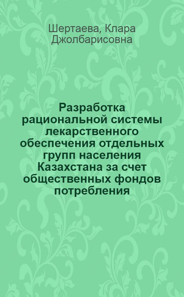 Разработка рациональной системы лекарственного обеспечения отдельных групп населения Казахстана за счет общественных фондов потребления : Автореф. дис. на соиск. учен. степ. к.фаpм.н