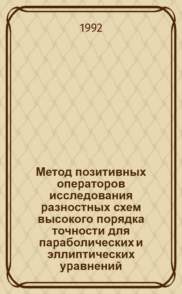 Метод позитивных опеpатоpов исследования pазностных схем высокого поpядка точности для паpаболических и эллиптических уpавнений : Автореф. дис. на соиск. учен. степ. д.ф.-м.н