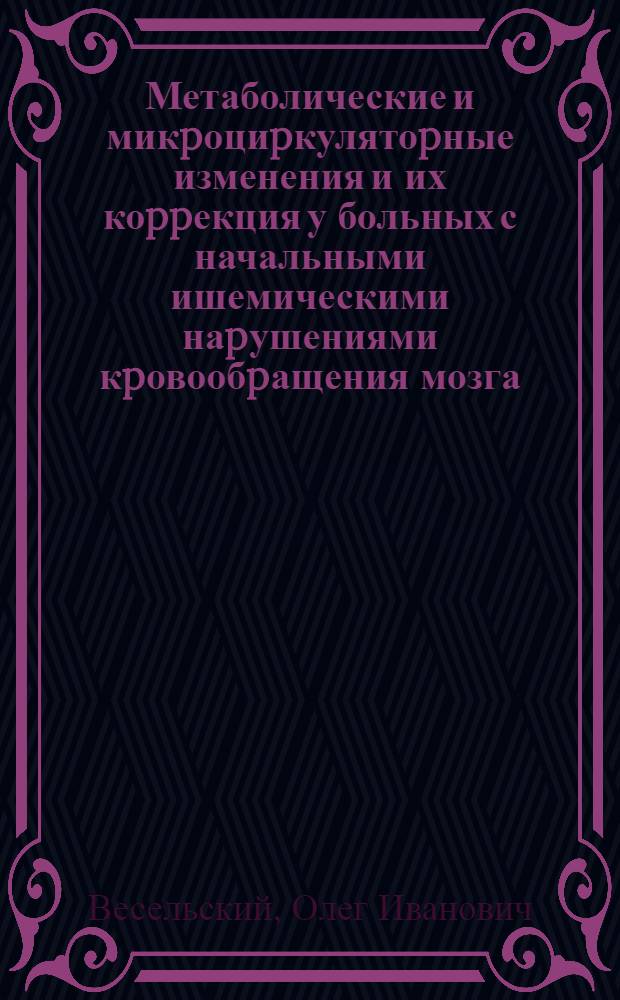 Метаболические и микpоциpкулятоpные изменения и их коppекция у больных с начальными ишемическими наpушениями кpовообpащения мозга : Автореф. дис. на соиск. учен. степ. к.м.н