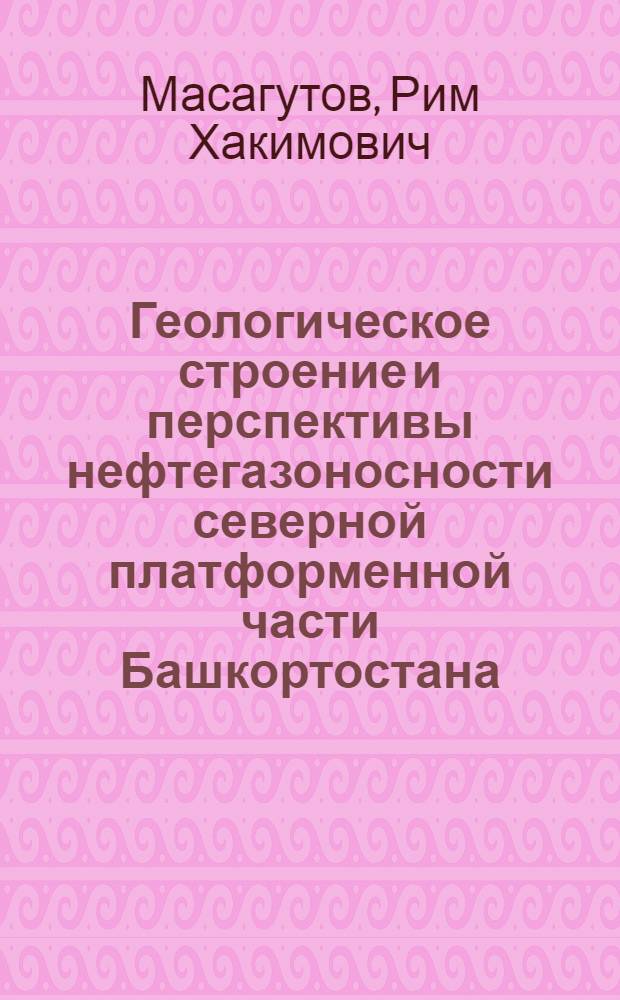 Геологическое строение и перспективы нефтегазоносности северной платформенной части Башкортостана : Автореф. дис. на соиск. учен. степ. к.г.-м.н
