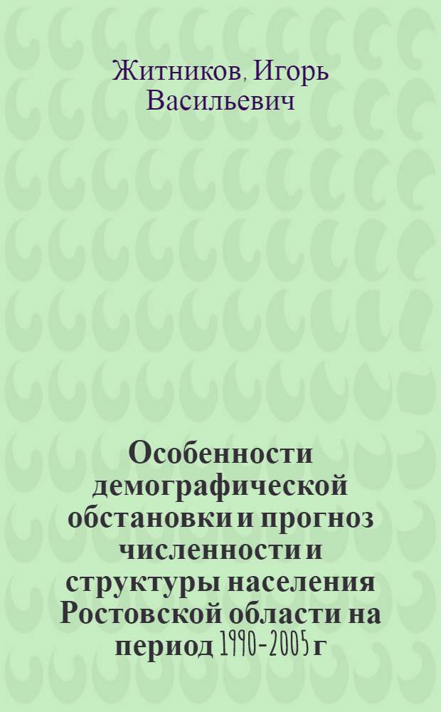 Особенности демографической обстановки и прогноз численности и структуры населения Ростовской области на период 1990-2005 г.г : Автореф. дис. на соиск. учен. степ. к.э.н