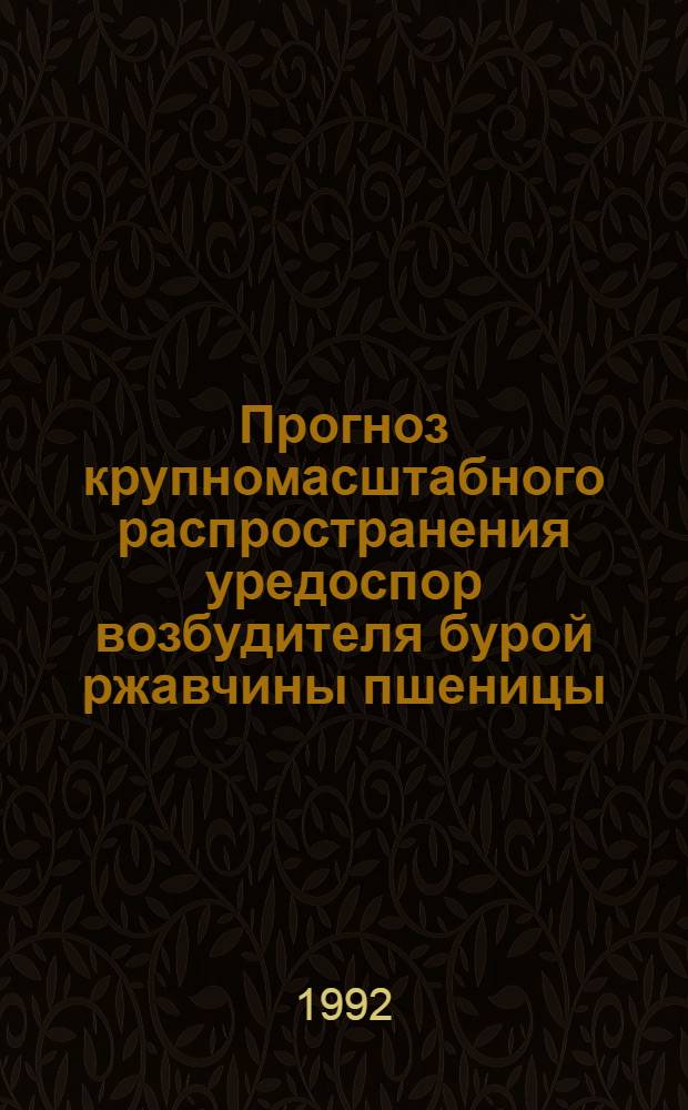 Прогноз крупномасштабного распространения уредоспор возбудителя бурой ржавчины пшеницы : Автореф. дис. на соиск. учен. степ. к.б.н