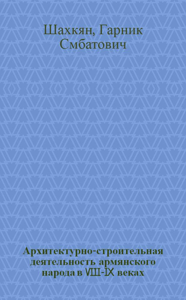 Архитектурно-строительная деятельность армянского народа в VIII-IX веках : Автореф. дис. на соиск. учен. степ. д.аpх