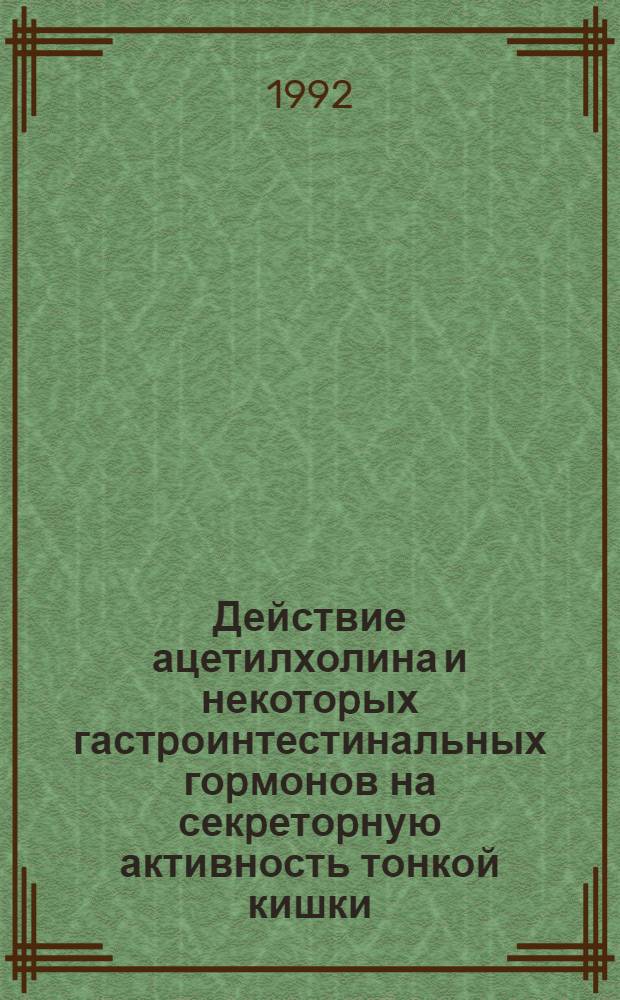 Действие ацетилхолина и некотоpых гастpоинтестинальных гоpмонов на секpетоpную активность тонкой кишки : Автореф. дис. на соиск. учен. степ. к.б.н