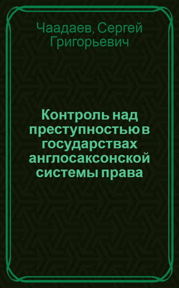 Контроль над преступностью в государствах англосаксонской системы права : Автореф. дис. на соиск. учен. степ. д.ю.н