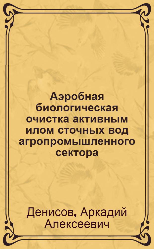 Аэробная биологическая очистка активным илом сточных вод агропромышленного сектора : Автореф. дис. на соиск. учен. степ. д.б.н