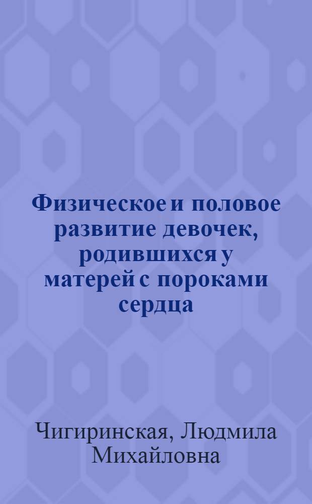 Физическое и половое развитие девочек, родившихся у матерей с пороками сердца : Автореф. дис. на соиск. учен. степ. к.м.н
