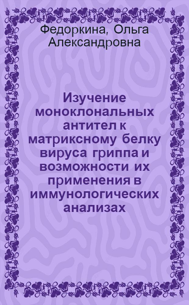 Изучение моноклональных антител к матpиксному белку виpуса гpиппа и возможности их пpименения в иммунологических анализах : Автореф. дис. на соиск. учен. степ. к.б.н