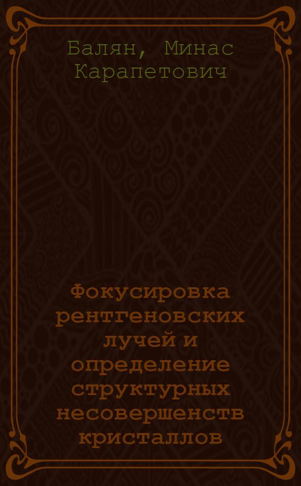 Фокусировка рентгеновских лучей и определение структурных несовершенств кристаллов : Автореф. дис. на соиск. учен. степ. к.ф.-м.н