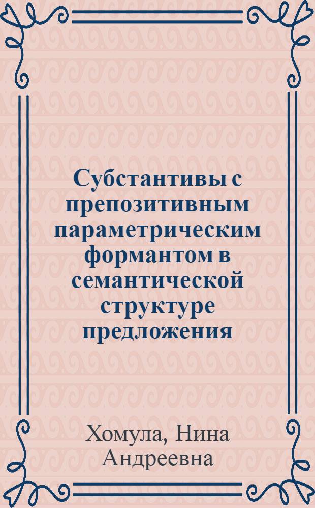 Субстантивы с препозитивным параметрическим формантом в семантической структуре предложения : Автореф. дис. на соиск. учен. степ. к.филол.н